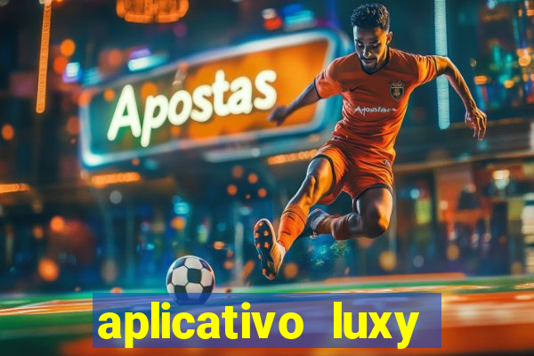 aplicativo luxy como funciona